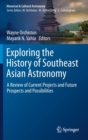 Exploring the History of Southeast Asian Astronomy : A Review of Current Projects and Future Prospects and Possibilities - Book