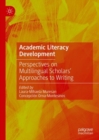 Academic Literacy Development : Perspectives on Multilingual Scholars' Approaches to Writing - Book