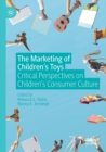 The Marketing of Children’s Toys : Critical Perspectives on Children’s Consumer Culture - Book