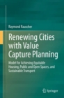 Renewing Cities with Value Capture Planning : Model for Achieving Equitable Housing, Public and Open Spaces, and Sustainable Transport - Book
