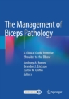 The Management of Biceps Pathology : A Clinical Guide from the Shoulder to the Elbow - Book