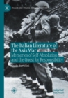 The Italian Literature of the Axis War : Memories of Self-Absolution and the Quest for Responsibility - Book