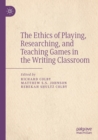 The Ethics of Playing, Researching, and Teaching Games in the Writing Classroom - Book