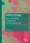 Political Ecology : Deconstructing Capital and Territorializing Life - Book