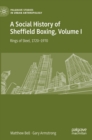 A Social History of Sheffield Boxing, Volume I : Rings of Steel, 1720-1970 - Book