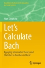 Let’s Calculate Bach : Applying Information Theory and Statistics to Numbers in Music - Book