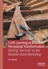 Craft Learning as Perceptual Transformation : Getting ‘the Feel’ in the Wooden Boat Workshop - Book