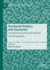 Territorial Politics and Secession : Constitutional and International Law Dimensions - Book