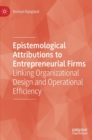 Epistemological Attributions to Entrepreneurial Firms : Linking Organizational Design and Operational Efficiency - Book