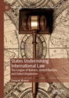 States Undermining International Law : The League of Nations, United Nations, and Failed Utopianism - Book