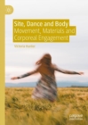 Site, Dance and Body : Movement, Materials and Corporeal Engagement - Book