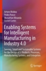 Enabling Systems for Intelligent Manufacturing in Industry 4.0 : Sensing, Smart and Sustainable Systems for the Design of S3 Products, Processes, Manufacturing Systems, and Enterprises - Book