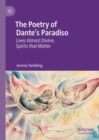 The Poetry of Dante's Paradiso : Lives Almost Divine, Spirits that Matter - Book