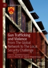 Gun Trafficking and Violence : From The Global Network to The Local Security Challenge - Book
