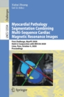 Myocardial Pathology Segmentation Combining Multi-Sequence Cardiac Magnetic Resonance Images : First Challenge, MyoPS 2020, Held in Conjunction with MICCAI 2020, Lima, Peru, October 4, 2020, Proceedin - Book