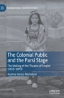 The Colonial Public and the Parsi Stage : The Making of the Theatre of Empire (1853-1893) - Book