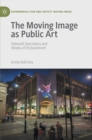 The Moving Image as Public Art : Sidewalk Spectators and Modes of Enchantment - Book