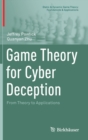 Game Theory for Cyber Deception : From Theory to Applications - Book