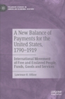 A New Balance of Payments for the United States, 1790-1919 : International Movement of Free and Enslaved People, Funds, Goods and Services - Book