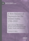 A New Balance of Payments for the United States, 1790-1919 : International Movement of Free and Enslaved People, Funds, Goods and Services - Book