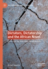 Dictators, Dictatorship and the African Novel : Fictions of the State under Neoliberalism - Book