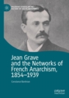 Jean Grave and the Networks of French Anarchism, 1854-1939 - Book