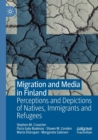 Migration and Media in Finland : Perceptions and Depictions of Natives, Immigrants and Refugees - Book