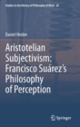 Aristotelian Subjectivism: Francisco Suarez’s Philosophy of Perception - Book