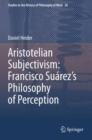 Aristotelian Subjectivism: Francisco Suarez’s Philosophy of Perception - Book