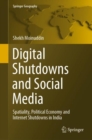 Digital Shutdowns and Social Media : Spatiality, Political Economy and Internet Shutdowns in India - Book