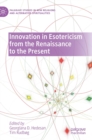 Innovation in Esotericism from the Renaissance to the Present - Book