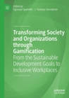 Transforming Society and Organizations through Gamification : From the Sustainable Development Goals to Inclusive Workplaces - Book