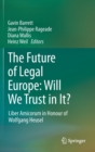 The Future of Legal Europe: Will We Trust in It? : Liber Amicorum in Honour of Wolfgang Heusel - Book