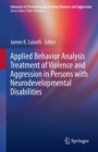 Applied Behavior Analysis Treatment of Violence and Aggression in Persons with Neurodevelopmental Disabilities - Book