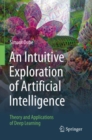 An Intuitive Exploration of Artificial Intelligence : Theory and Applications of Deep Learning - Book