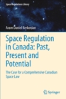 Space Regulation in Canada: Past, Present and Potential : The Case for a Comprehensive Canadian Space Law - Book