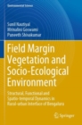 Field Margin Vegetation and Socio-Ecological Environment : Structural, Functional and Spatio-temporal Dynamics in Rural-urban Interface of Bengaluru - Book