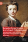 Lettering Young Readers in the Dutch Enlightenment : Literacy, Agency and Progress in Eighteenth-Century Children’s Books - Book