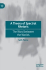 A Theory of Spectral Rhetoric : The Word between the Worlds - Book