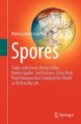 Spores : Tulips with Fever, Rusty Coffee, Rotten Apples, Sad Oranges, Crazy Basil. Plant Diseases that Changed the World as Well as My Life - Book