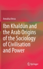 Ibn Khaldun and the Arab Origins of the Sociology of Civilisation and Power - Book