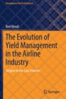 The Evolution of Yield Management in the Airline Industry : Origins to the Last Frontier - Book