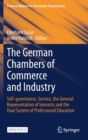 The German Chambers of Commerce and Industry : Self-governance, Service, the General Representation of Interests and the Dual System of Professional Education - Book