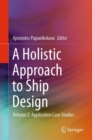 A Holistic Approach to Ship Design : Volume 2: Application Case Studies - Book