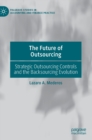 The Future of Outsourcing : Strategic Outsourcing Controls and the Backsourcing Evolution - Book