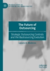 The Future of Outsourcing : Strategic Outsourcing Controls and the Backsourcing Evolution - Book