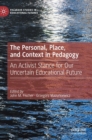 The Personal, Place, and Context in Pedagogy : An Activist Stance for Our Uncertain Educational Future - Book