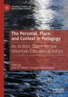 The Personal, Place, and Context in Pedagogy : An Activist Stance for Our Uncertain Educational Future - Book