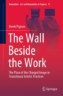 The Wall Beside the Work : The Place of the Charged Image in Transitional Artistic Practices - Book
