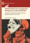 British Subversive Propaganda during the Second World War : Germany, National Socialism and the Political Warfare Executive - Book